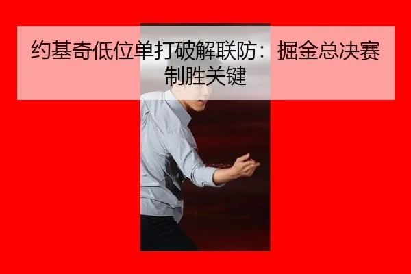约基奇低位单打破解联防：掘金总决赛制胜关键